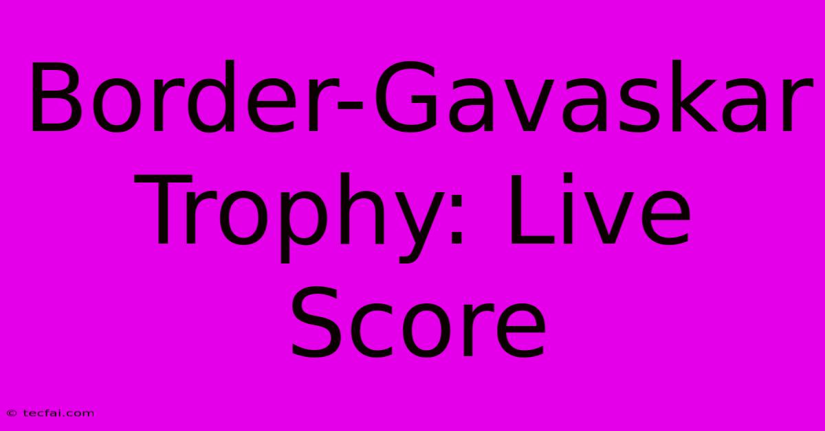 Border-Gavaskar Trophy: Live Score