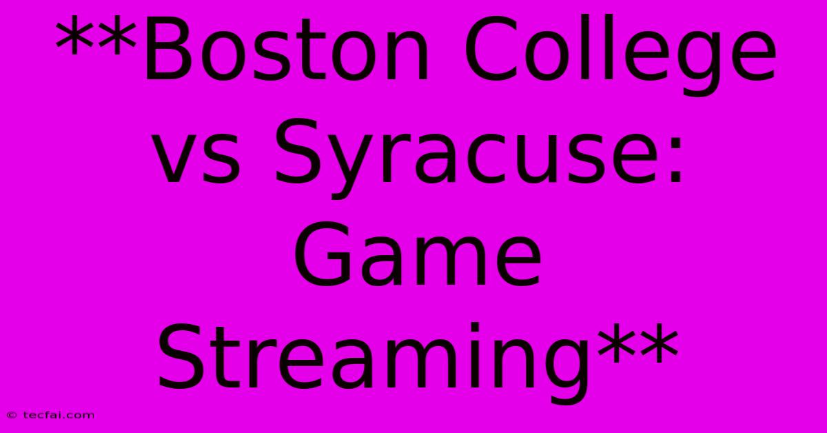 **Boston College Vs Syracuse: Game Streaming**