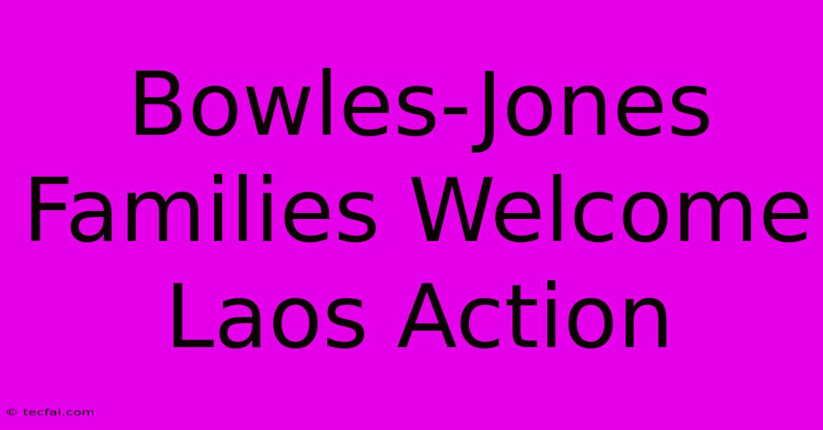 Bowles-Jones Families Welcome Laos Action