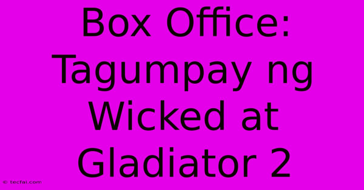 Box Office:  Tagumpay Ng Wicked At Gladiator 2