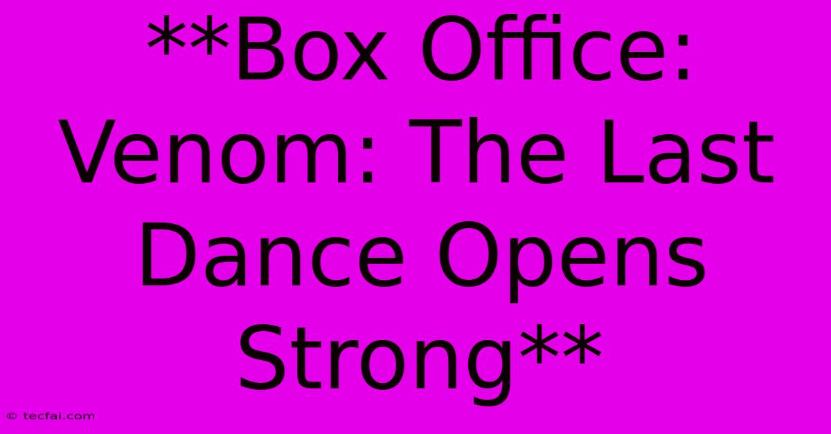 **Box Office: Venom: The Last Dance Opens Strong** 