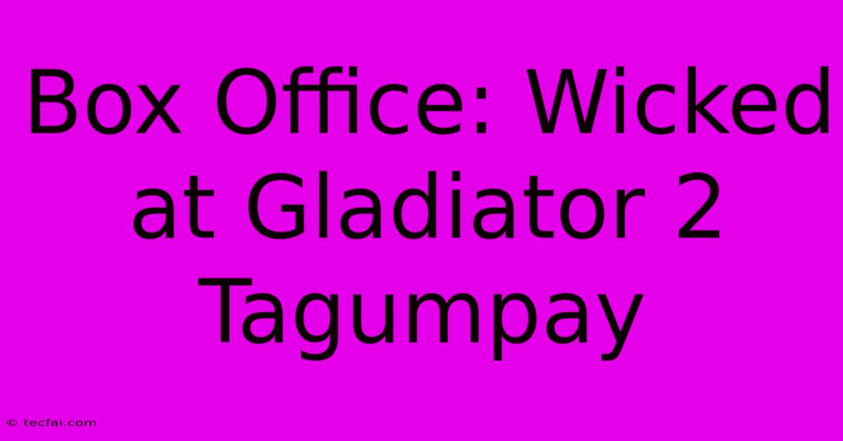 Box Office: Wicked At Gladiator 2 Tagumpay