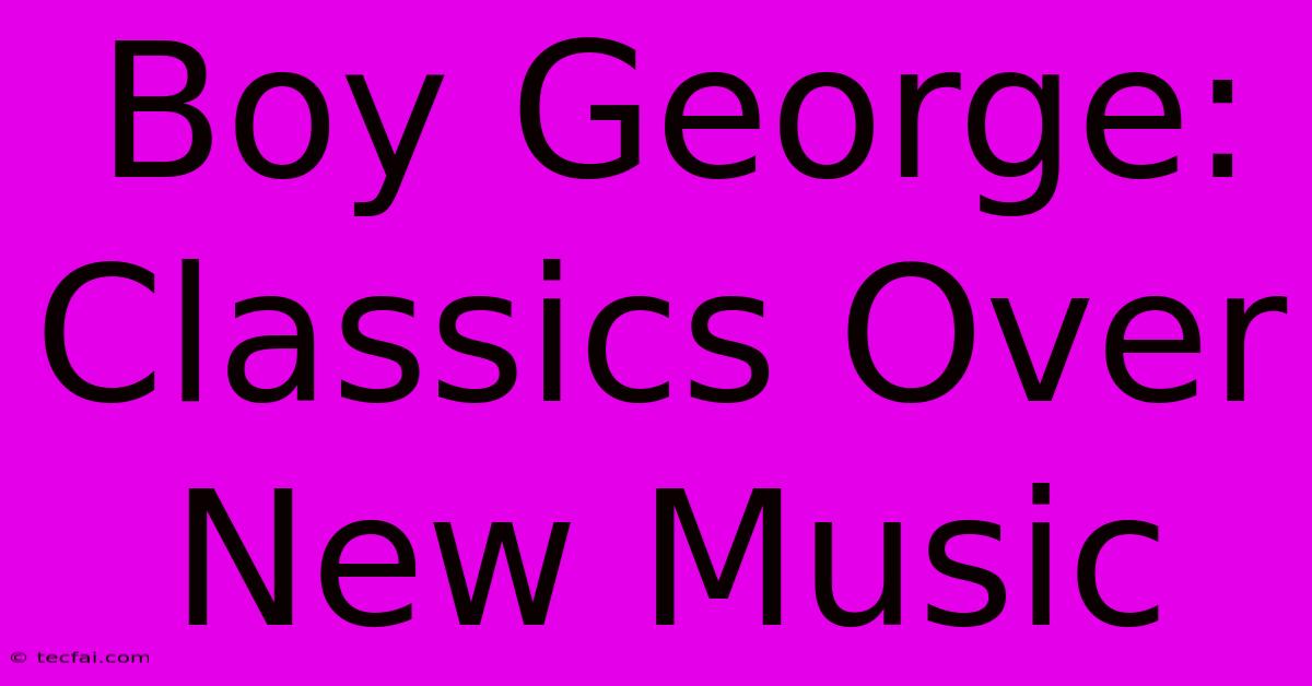 Boy George: Classics Over New Music