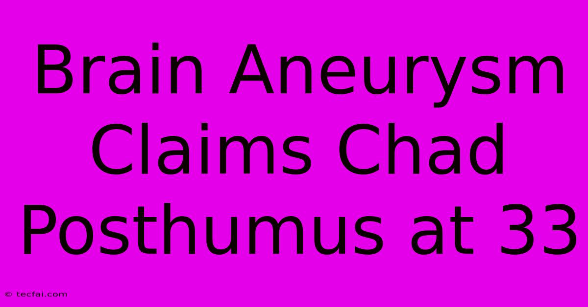 Brain Aneurysm Claims Chad Posthumus At 33