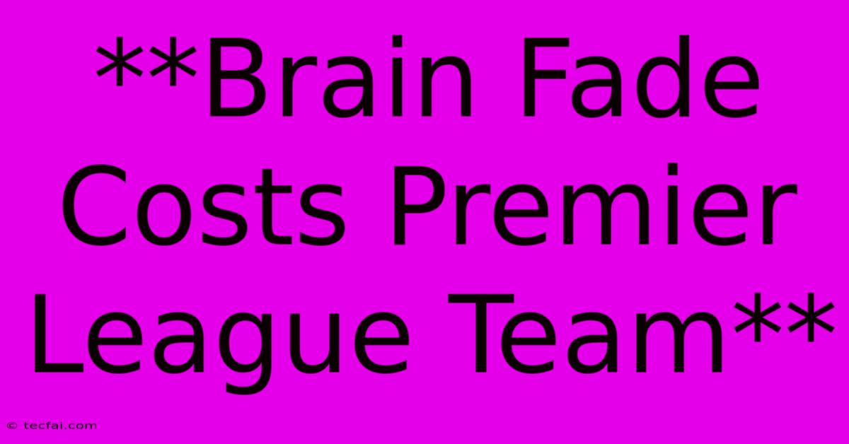 **Brain Fade Costs Premier League Team**