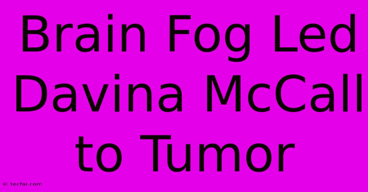 Brain Fog Led Davina McCall To Tumor