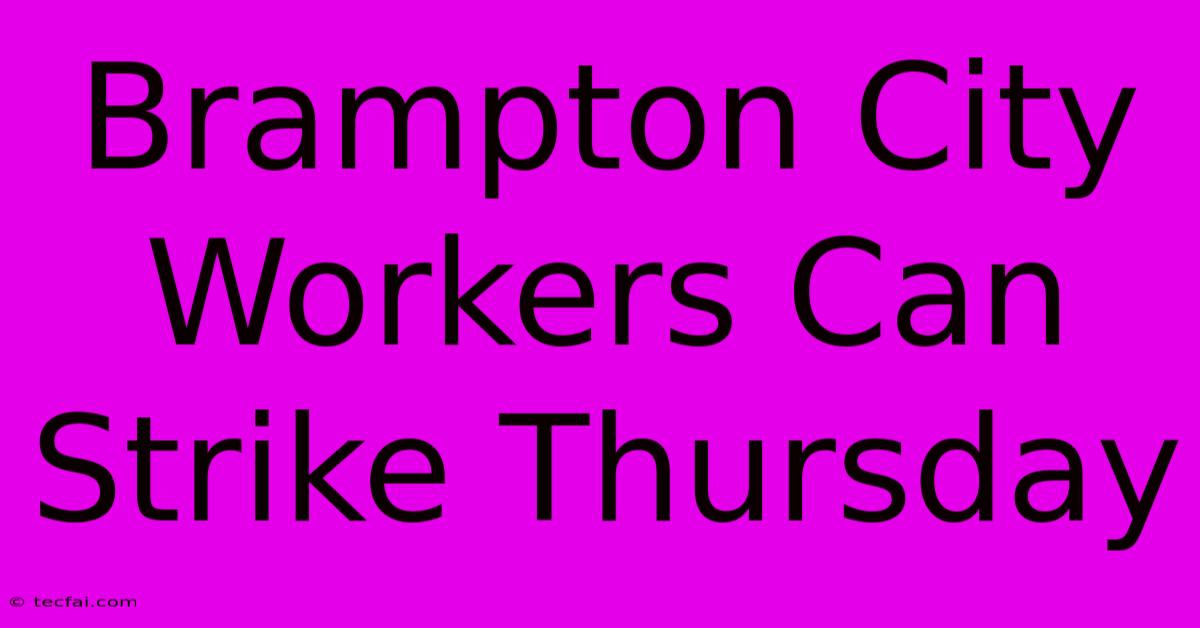 Brampton City Workers Can Strike Thursday 