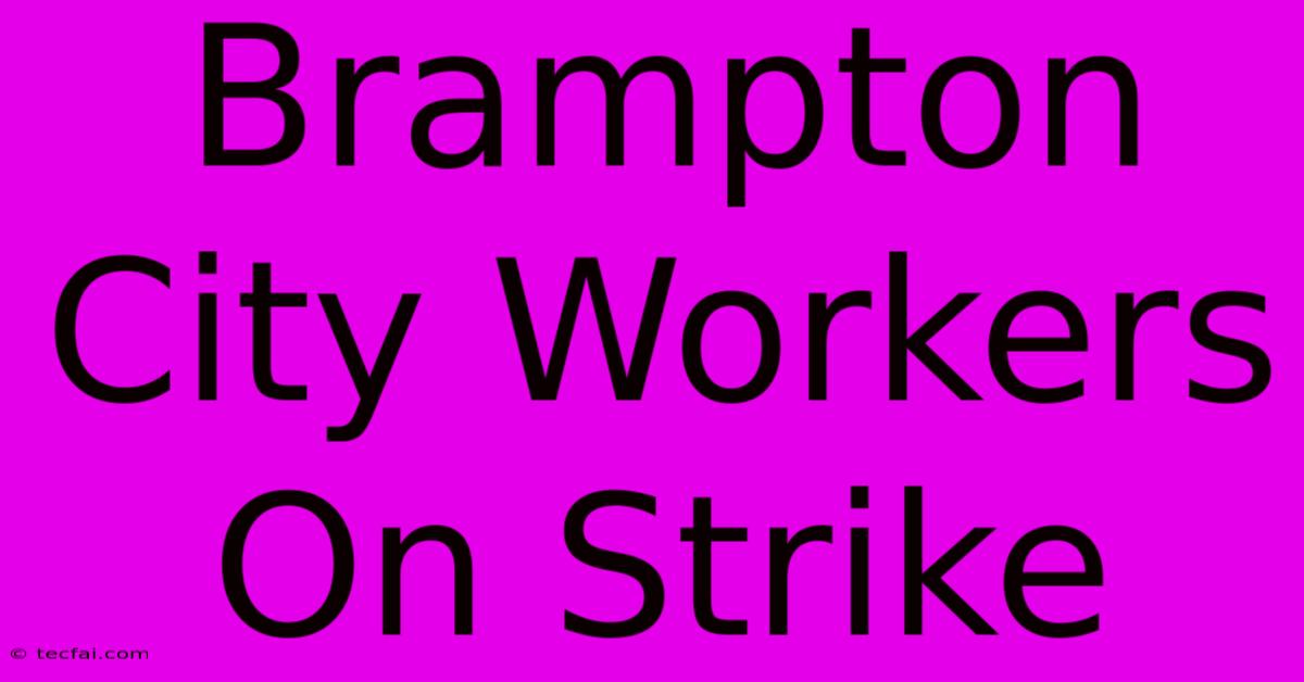 Brampton City Workers On Strike