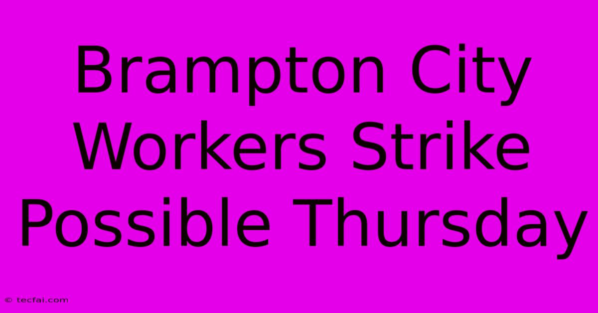 Brampton City Workers Strike Possible Thursday