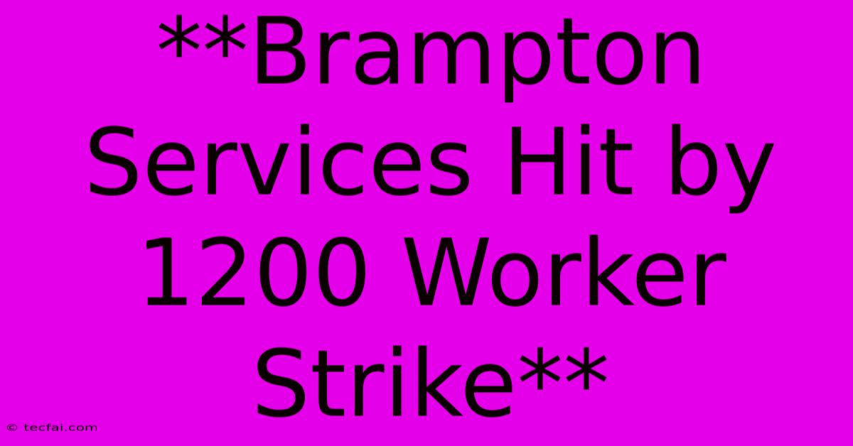 **Brampton Services Hit By 1200 Worker Strike**