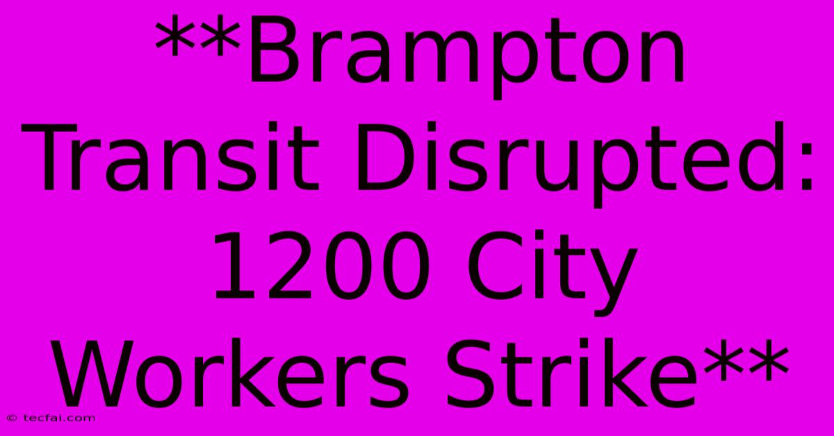 **Brampton Transit Disrupted: 1200 City Workers Strike**