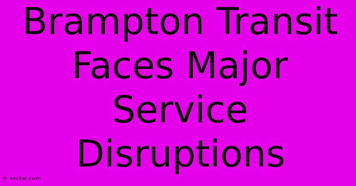 Brampton Transit Faces Major Service Disruptions