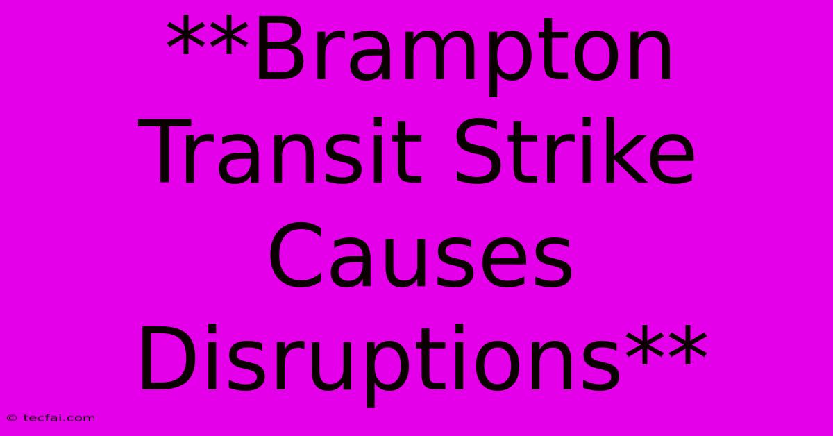 **Brampton Transit Strike Causes Disruptions**