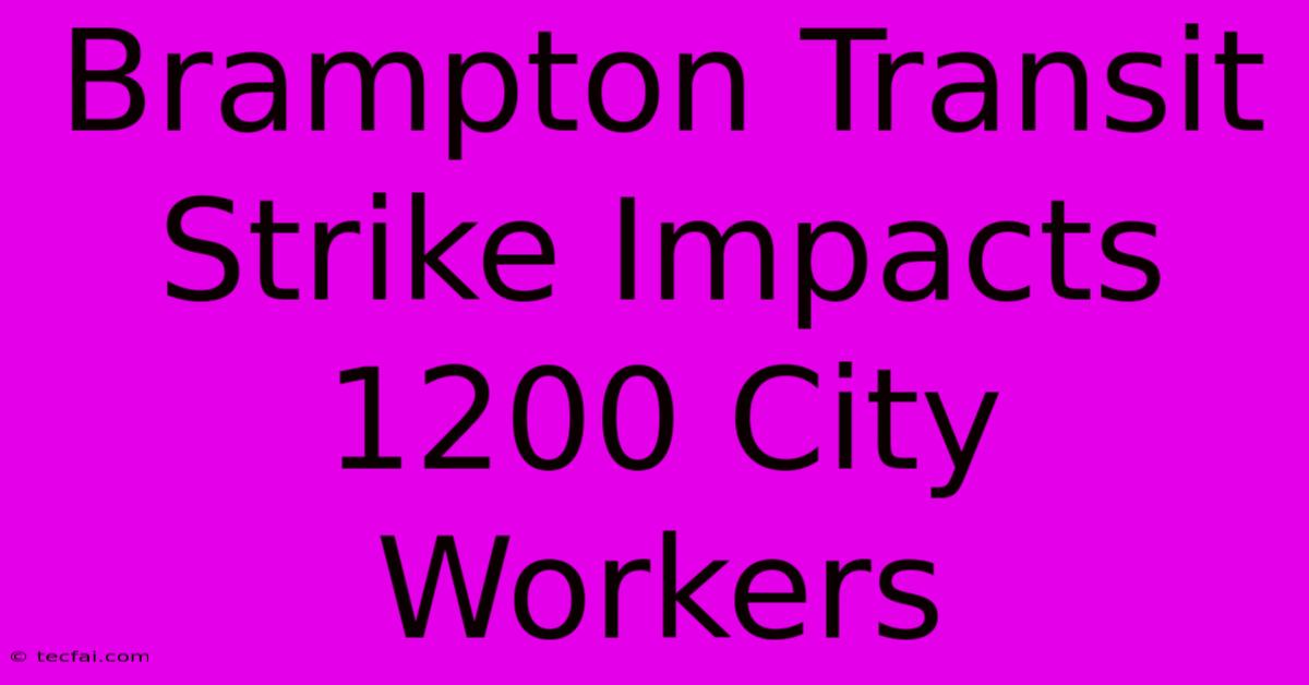 Brampton Transit Strike Impacts 1200 City Workers