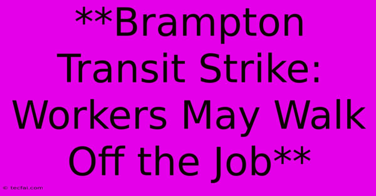 **Brampton Transit Strike: Workers May Walk Off The Job** 