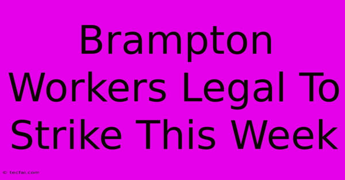 Brampton Workers Legal To Strike This Week