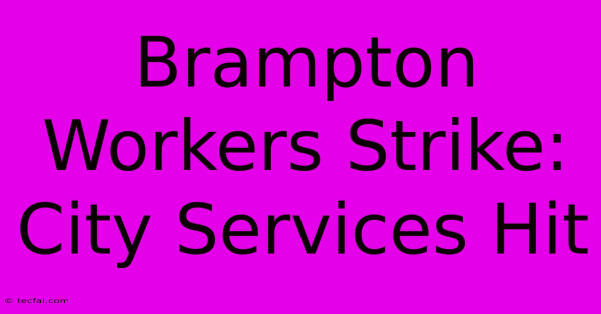 Brampton Workers Strike: City Services Hit 