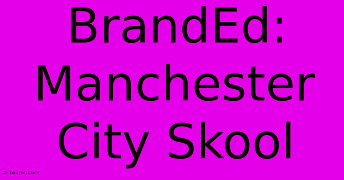 BrandEd: Manchester City Skool