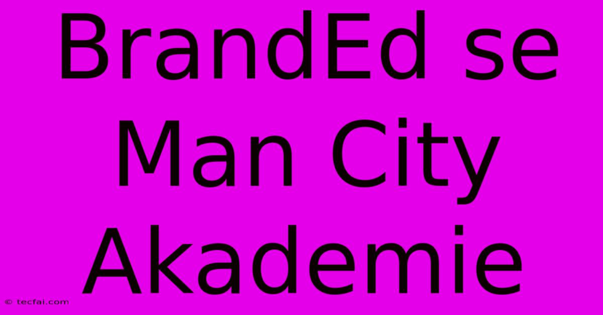 BrandEd Se Man City Akademie