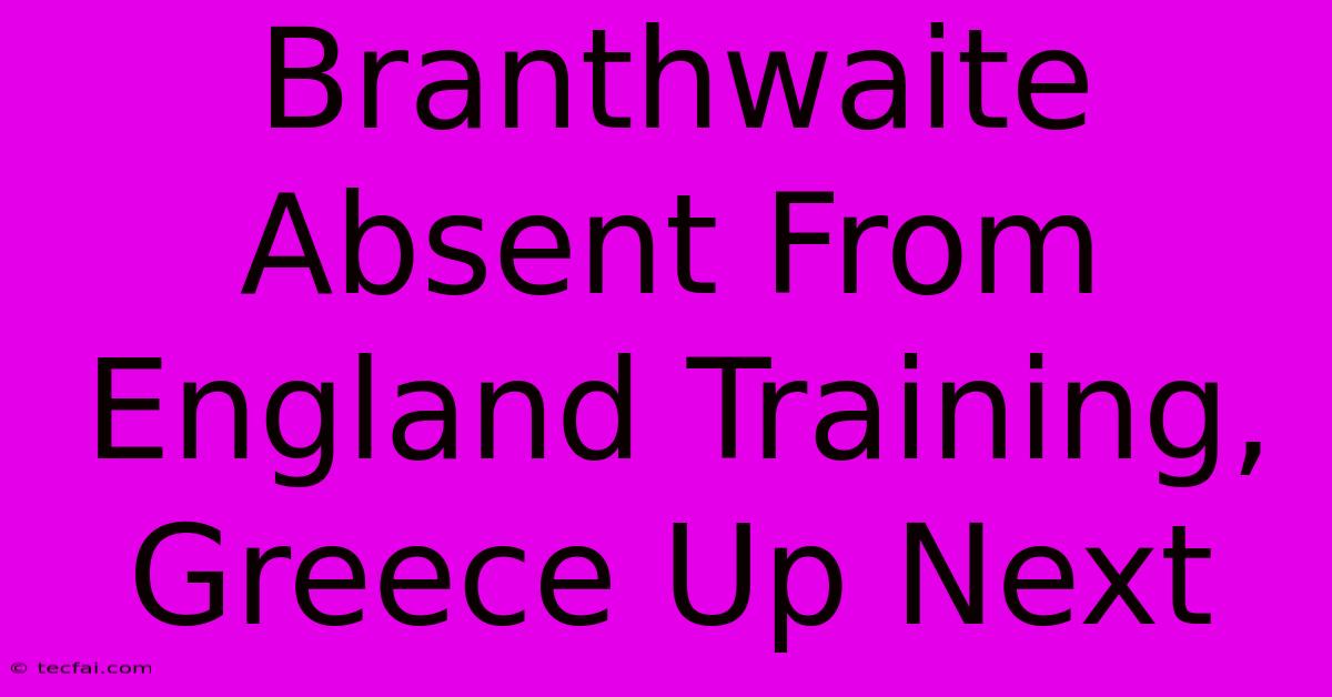 Branthwaite Absent From England Training, Greece Up Next