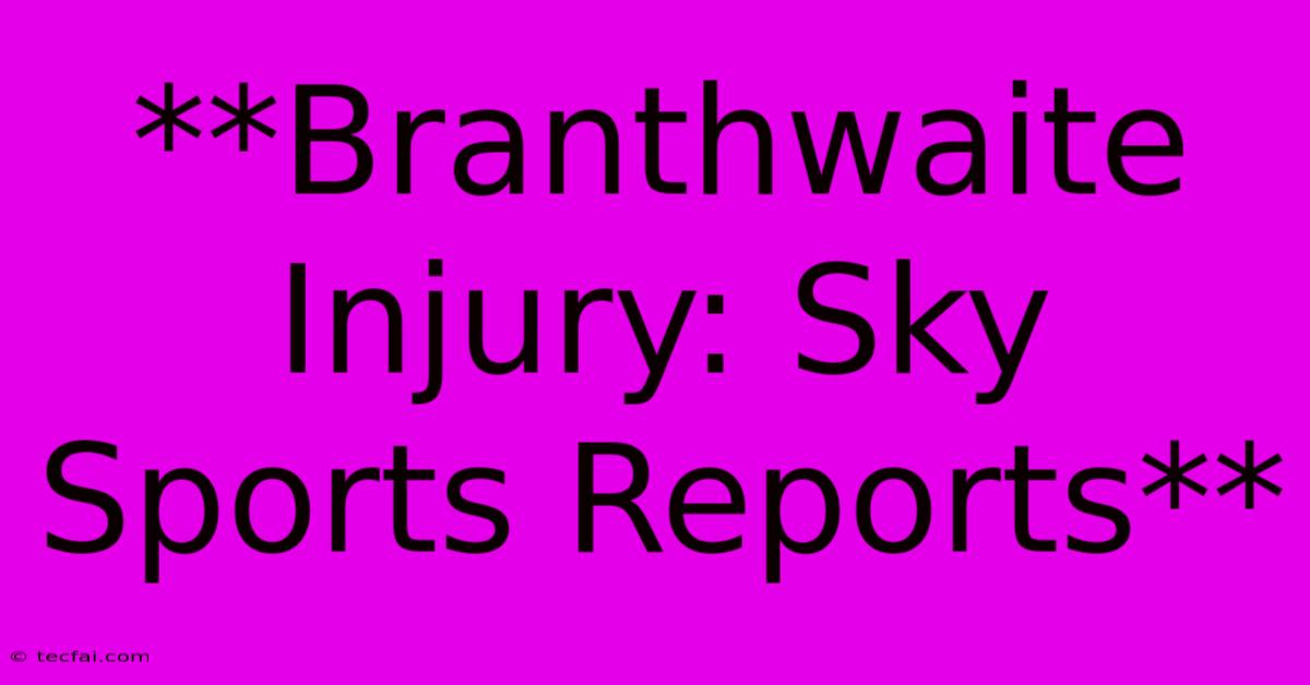 **Branthwaite Injury: Sky Sports Reports**