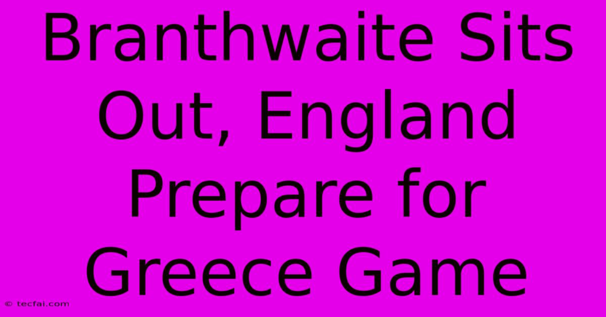 Branthwaite Sits Out, England Prepare For Greece Game 