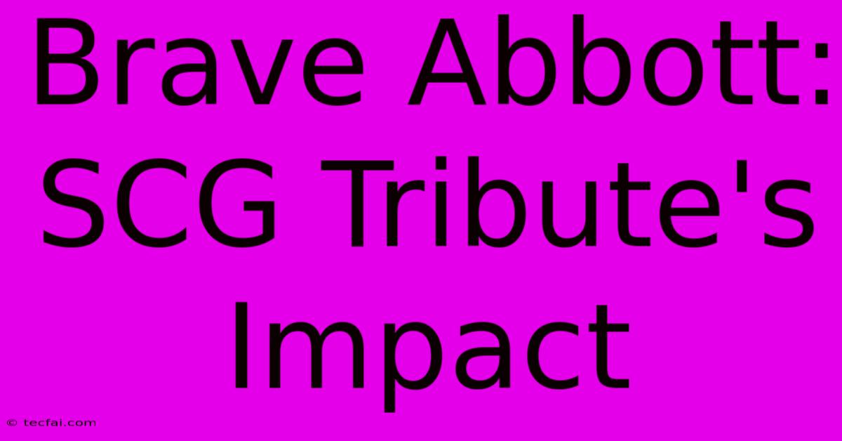 Brave Abbott: SCG Tribute's Impact