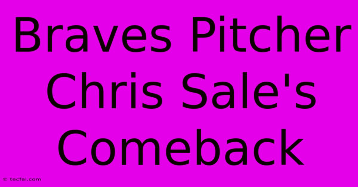 Braves Pitcher Chris Sale's Comeback