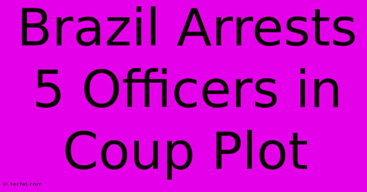 Brazil Arrests 5 Officers In Coup Plot