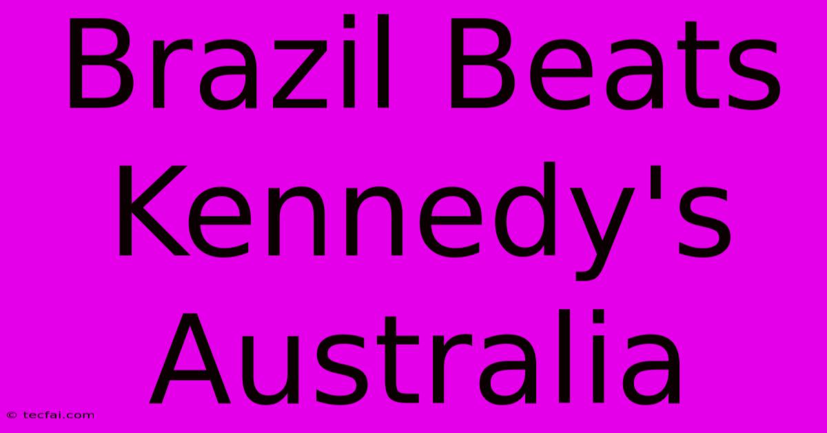 Brazil Beats Kennedy's Australia