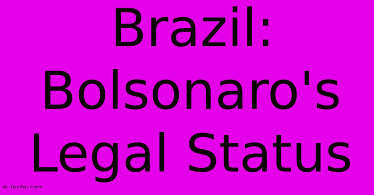 Brazil: Bolsonaro's Legal Status