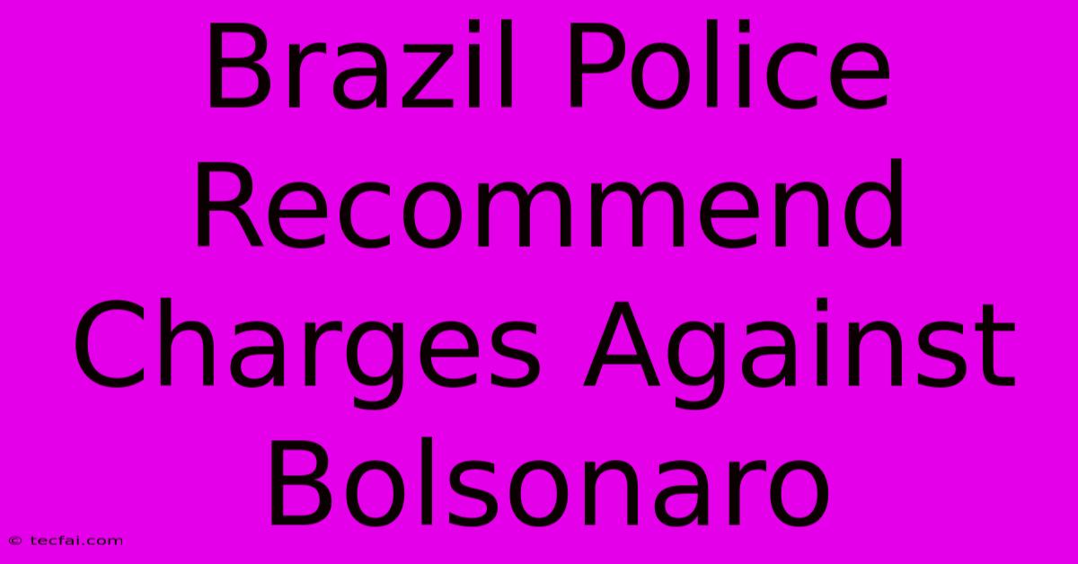 Brazil Police Recommend Charges Against Bolsonaro