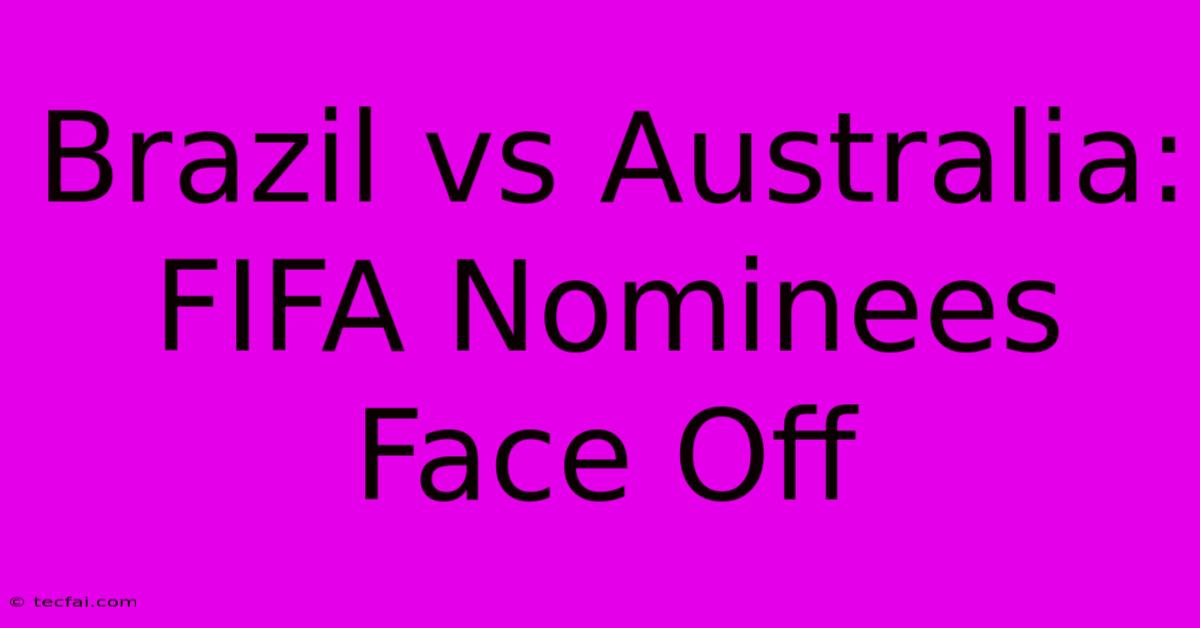 Brazil Vs Australia: FIFA Nominees Face Off