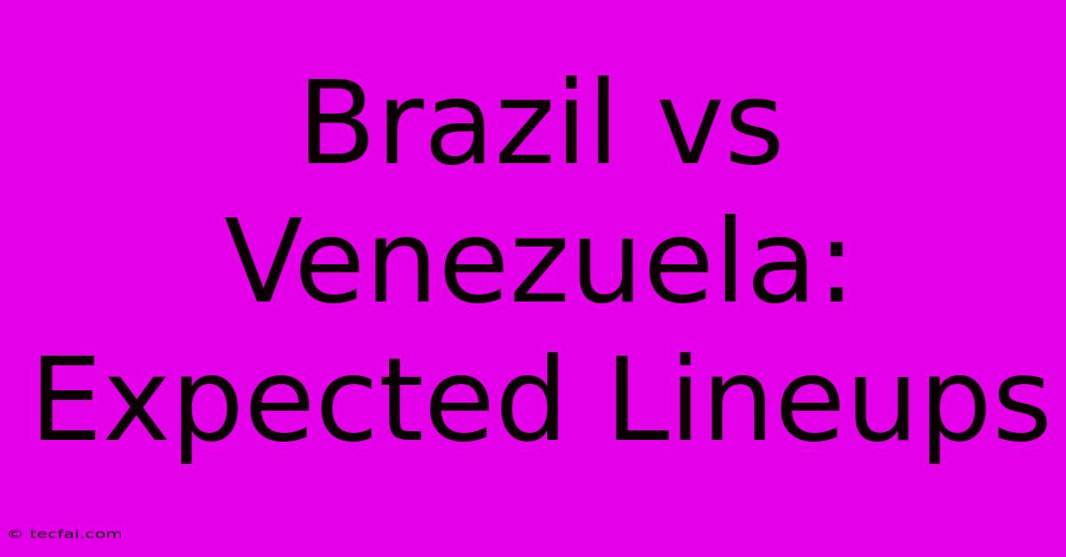 Brazil Vs Venezuela: Expected Lineups