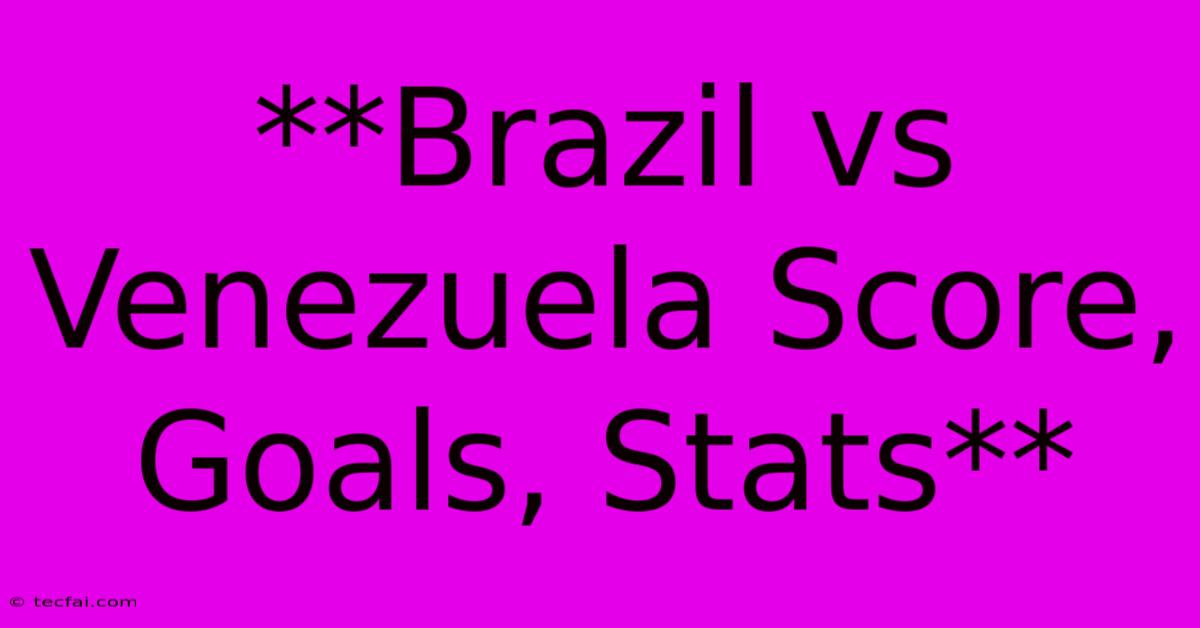 **Brazil Vs Venezuela Score, Goals, Stats**