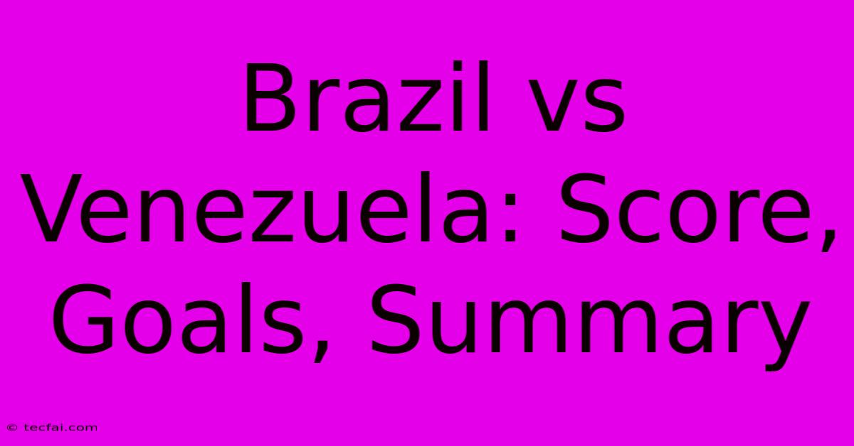 Brazil Vs Venezuela: Score, Goals, Summary