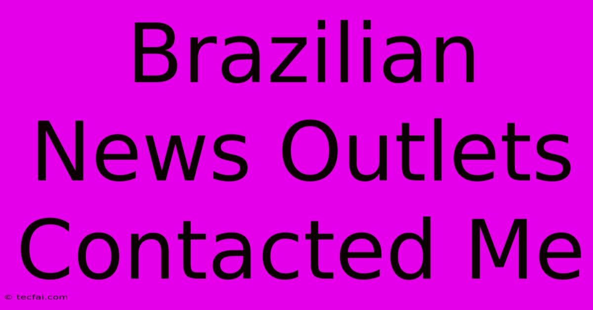 Brazilian News Outlets Contacted Me