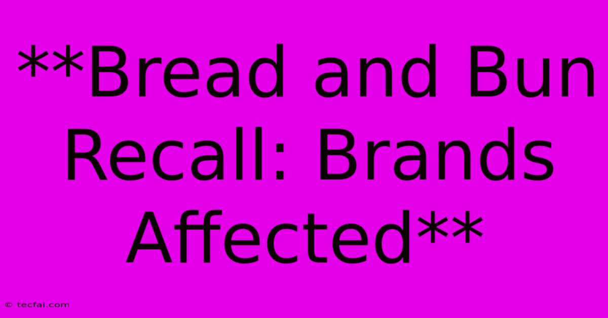 **Bread And Bun Recall: Brands Affected**