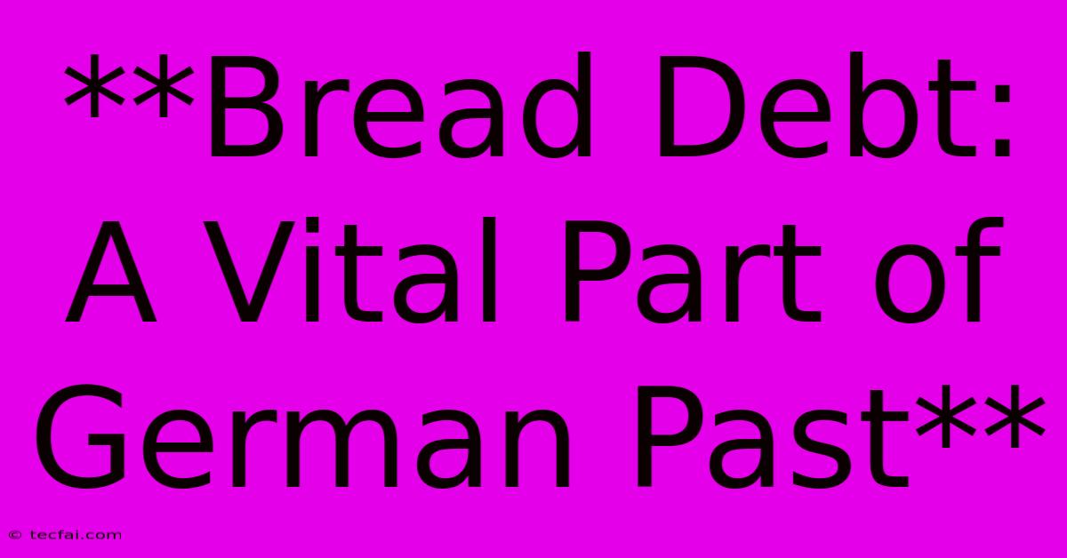 **Bread Debt: A Vital Part Of German Past**