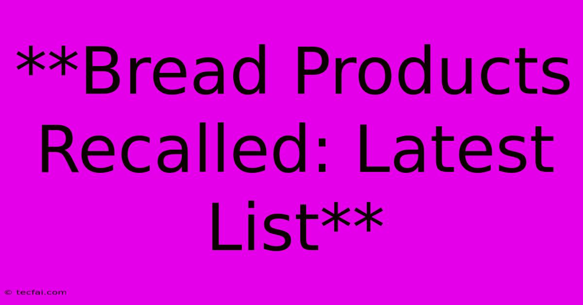 **Bread Products Recalled: Latest List**