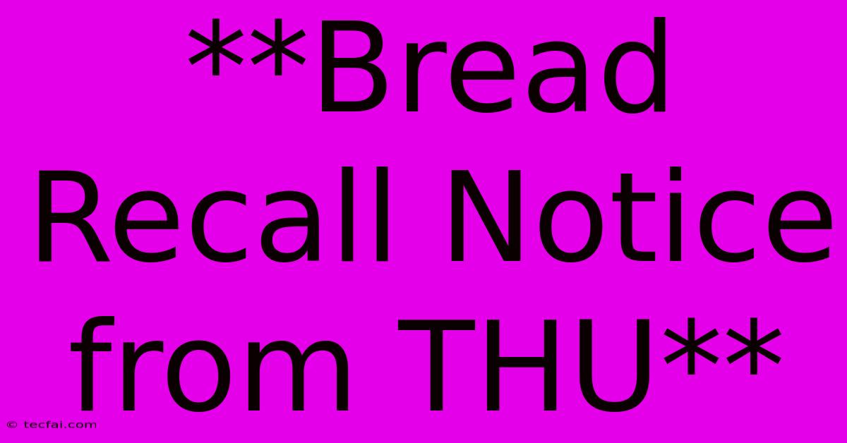 **Bread Recall Notice From THU**