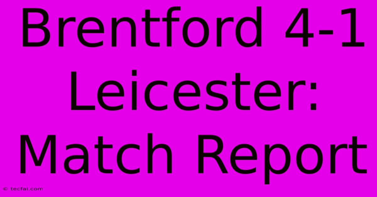 Brentford 4-1 Leicester: Match Report