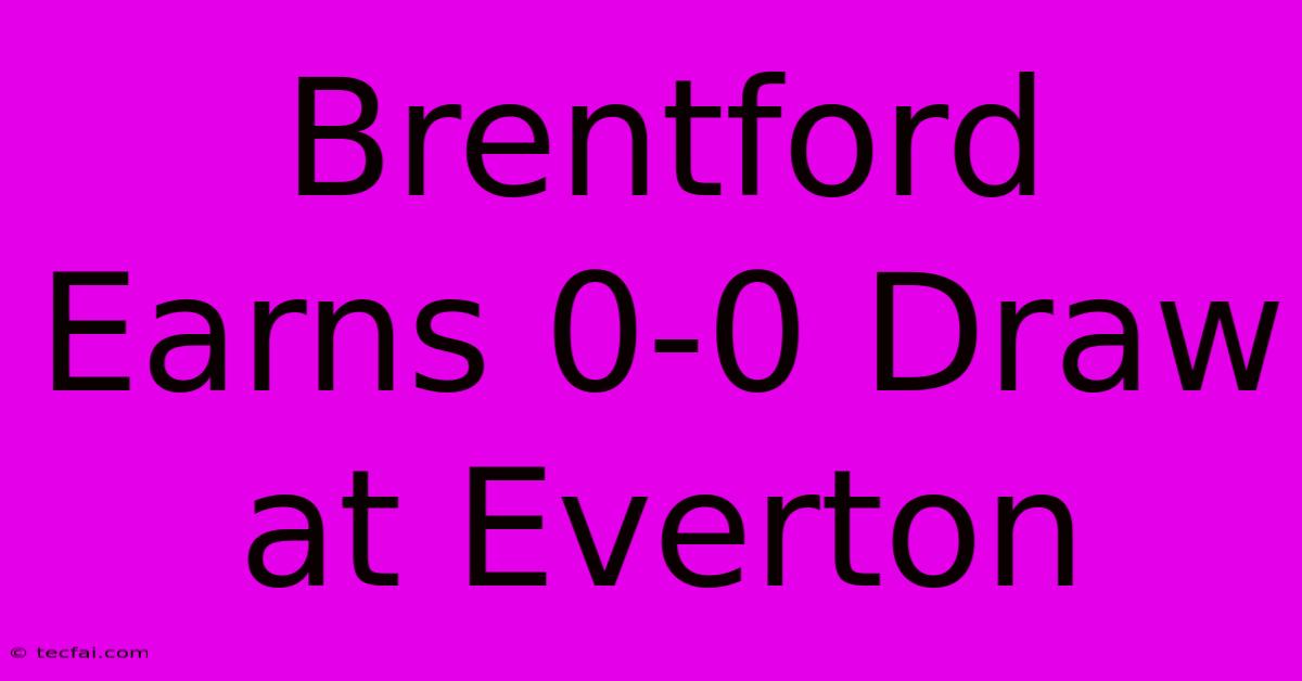 Brentford Earns 0-0 Draw At Everton