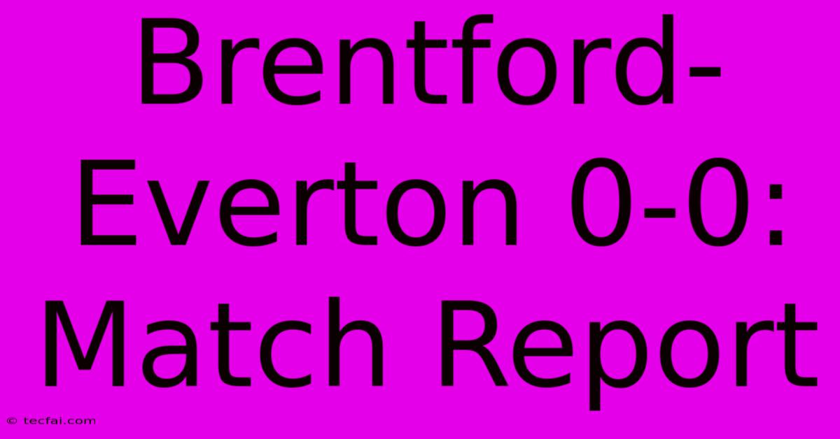 Brentford-Everton 0-0: Match Report