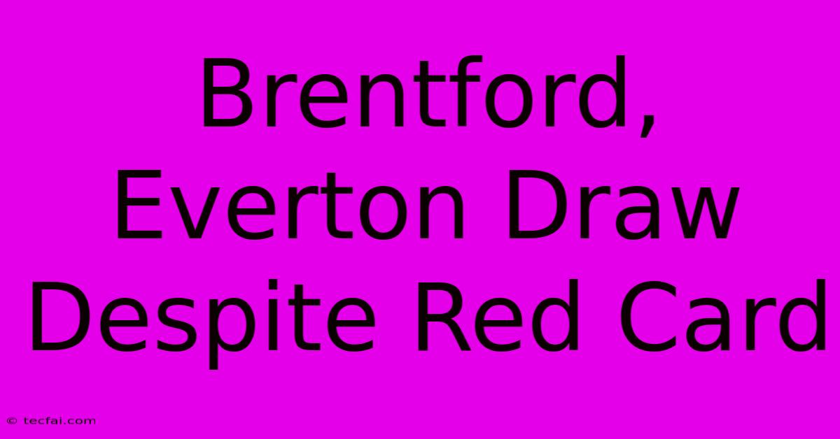 Brentford, Everton Draw Despite Red Card