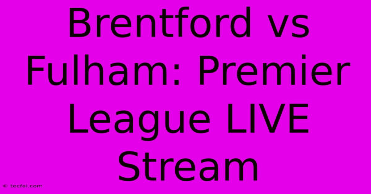 Brentford Vs Fulham: Premier League LIVE Stream