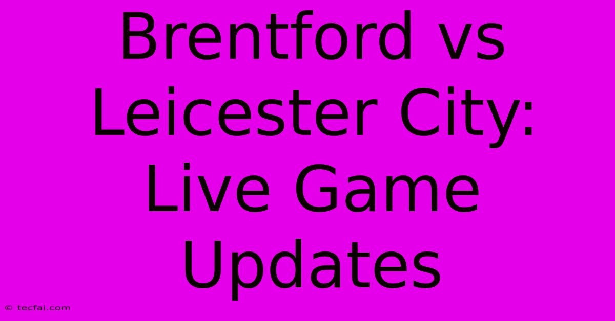 Brentford Vs Leicester City: Live Game Updates