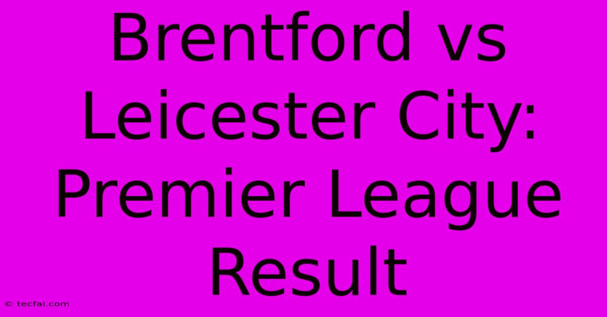 Brentford Vs Leicester City: Premier League Result