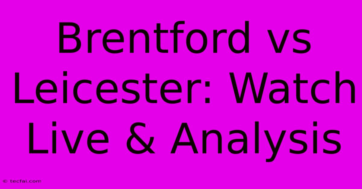 Brentford Vs Leicester: Watch Live & Analysis