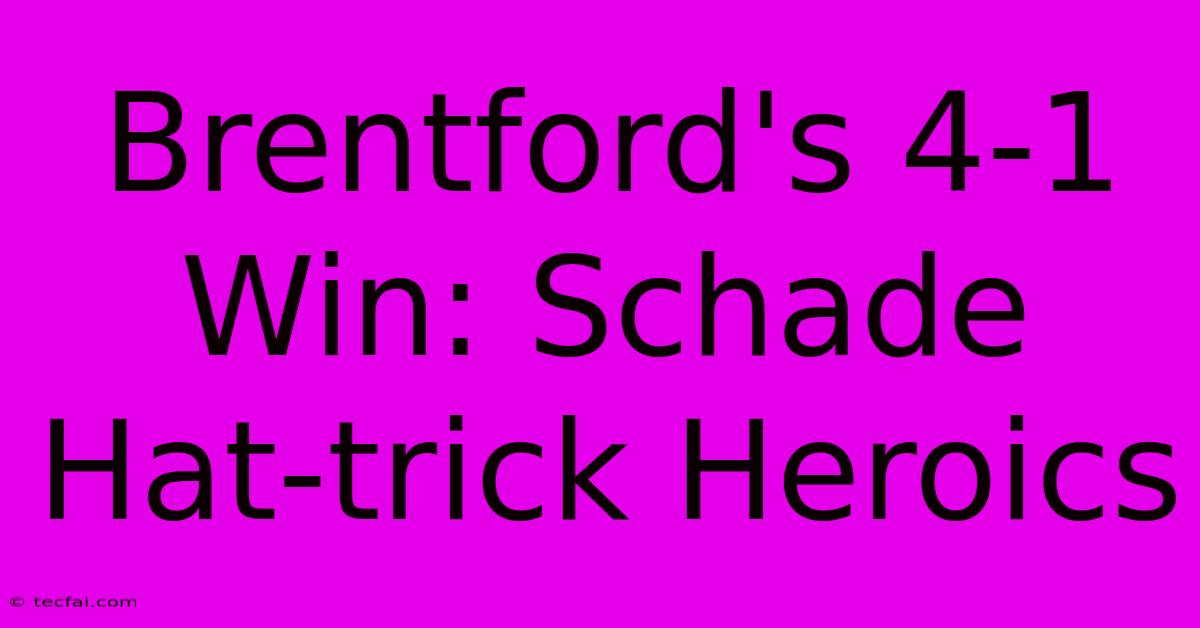 Brentford's 4-1 Win: Schade Hat-trick Heroics